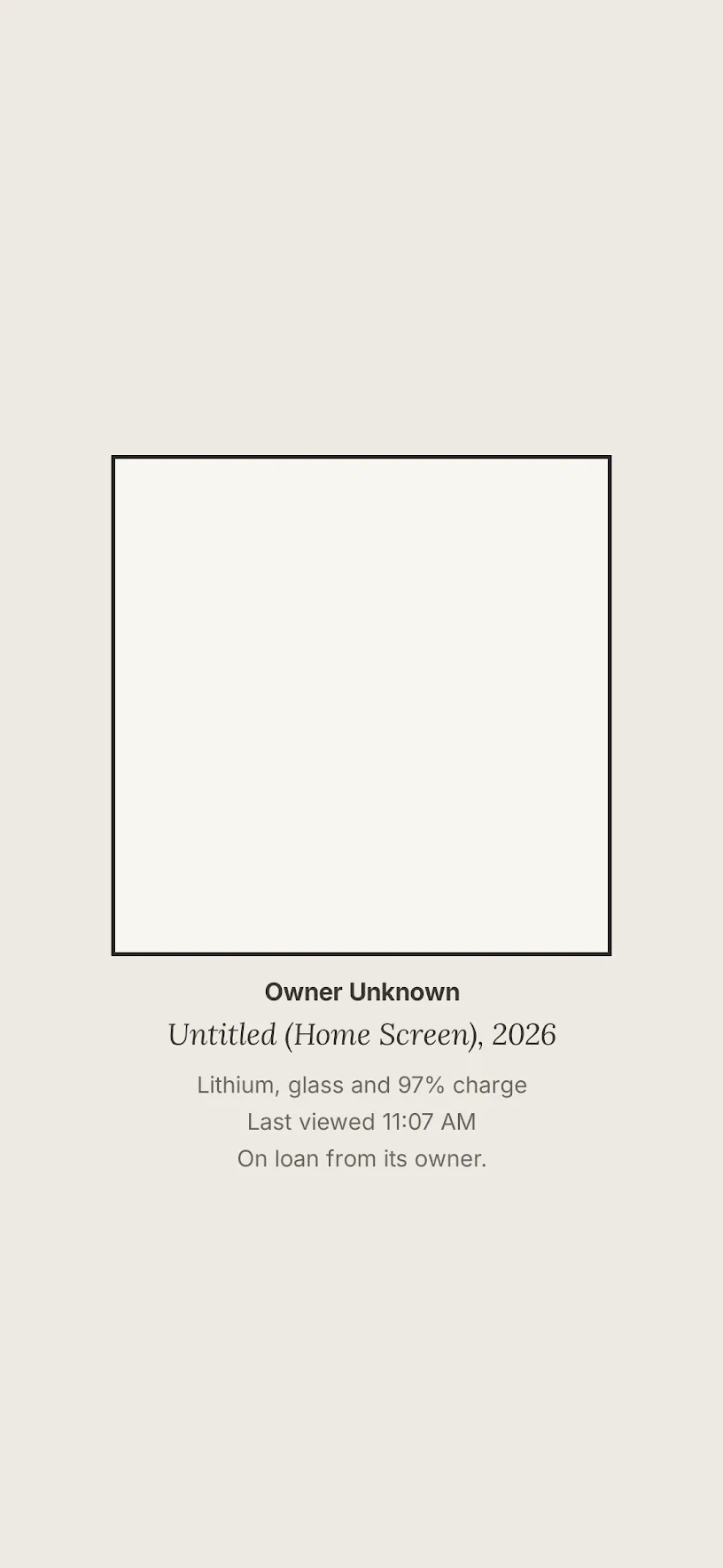 Warm gallery-white home screen with a large black-framed blank canvas hung in the middle and a centered wall label beneath it: Owner Unknown, Untitled (Home Screen), 2026, Lithium, glass and 97% charge, Last viewed 11:07 AM, and On loan from its owner.